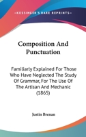 Composition And Punctuation: Familiarly Explained For Those Who Have Neglected The Study Of Grammar, For The Use Of The Artisan And Mechanic 1436811376 Book Cover