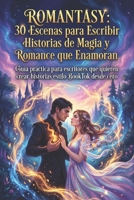 Romantasy: 30 Escenas para Escribir Historias de Magia y Romance que Enamoran: Guía práctica para escritores que quieren crear historias estilo BookTok desde cero (Spanish Edition) B0GTMMJSTK Book Cover