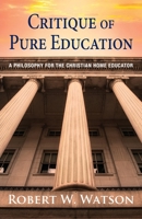 Critique of Pure Education: A Philosophy for the Christian Home Educator 1662939388 Book Cover