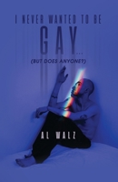I Never Wanted To Be Gay... (but does anyone?) B0CQDBXKY6 Book Cover