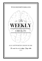 The Weekly Check-In I Wochenrückblick: Reflektion I Selbsterkenntnis I Achtsamkeit I Wohlbefinden I Motivation I Alle Antworten liegen in dir. Du ... richtigen Fragen stellen. (German Edition) 1696110440 Book Cover