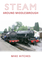 Steam Around Middlesbrough 144561524X Book Cover