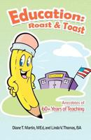 Education: Roast & Toast Anecdotes of 60+ Years of Teaching 1462028330 Book Cover