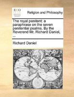 The Royal Penitent: A Paraphrase On The Seven Penitential Psalms (1727) 0548589704 Book Cover