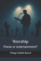 Worship: Praise or entertainment? B0GHJVF37B Book Cover