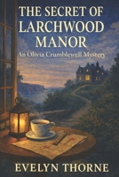 The Secret of Larchwood Manor: An Olivia Crumblewell Mystery (The Olivia Crumblewell Mysteries) B0GQH15268 Book Cover