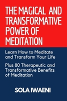 THE MAGICAL AND TRANSFORMATIVE POWER OF MEDITATION: UNDERSTANDING HOW TO MEDITATE AND TRANSFORM YOUR LIFE | PLUS 80 THERAPEUTIC AND TRANSFORMATIVE BENEFITS OF MEDITATION B0CNY7HDHB Book Cover
