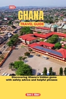 2023 GHANA TRAVEL GUIDE: Discovering Ghana's hidden gems with safety advice and helpful phrases B0CDZ41Y3Z Book Cover
