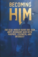 Becoming Him: The Real-World Guide for Teen Boys Becoming Men with Purpose, Strength, and Integrity B0FJ7KY988 Book Cover