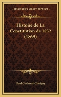 Histoire de La Constitution de 1852 (1869) 1160108838 Book Cover