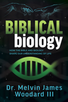 Biblical Biology: How the Bible and Biology Shape Our Understanding of Life 1636985750 Book Cover