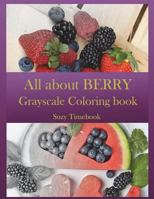 All about Berry Grayscale Coloring Book: Grayscale Coloring for Adults and All Age. Grayscale Photo Coloring Made You Relax, Stress Less, Meditation and Mindfulness Your Mind, Very Good Hobby. You Wil 1977619266 Book Cover