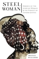 Steel Woman: Heroics of the African Woman & the Pursuit of Gender Justice 1838469206 Book Cover