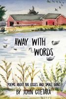 Away with Words: Poems about Big Losses and Small Gains 1945917202 Book Cover