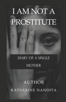 I AM NOT A PROSTITUTE: DIARY OF A SINGLE MOTHER B0F47Q3P58 Book Cover