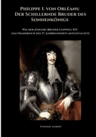 Philippe I. von Orléans: Der Schillernde Bruder des Sonnenkönigs: Wie der jüngere Bruder Ludwigs XIV. das Frankreich des 17. Jahrhunderts mitgestaltete (German Edition) 3384440714 Book Cover