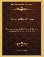 Colonel William Prescott, the Commander in the Battle of Bunker's Hill 0548466637 Book Cover