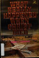 What Really Happened When Christ Died: A Fresh Look at History's Most Life-shaking Week 0896360253 Book Cover