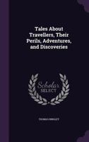 Tales About Travellers, Their Perils, Adventures, and Discoveries 1356775764 Book Cover