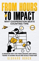 From Hours to Impact: Why Cooperation Beats Counting Time: A Smarter Way for Freelancers and Small Teams to Share Value and Scale Together B0DVQW8F9V Book Cover