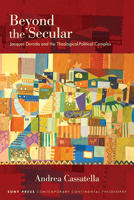 Beyond the Secular: Jacques Derrida and the Theological-Political Complex 1438493886 Book Cover