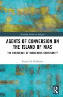 Agents of Conversion on the Island of Nias: The Emergence of Indigenous Christianity (Routledge Studies in Religion) 1041360150 Book Cover
