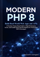 Modern PHP 8: Build Real-World Web Apps and APIs: A Practical, Project-Based Guide to High-Performance, Secure, and Scalable Back-End Development for Professional PHP 8 Developers B0FW5HNQVM Book Cover