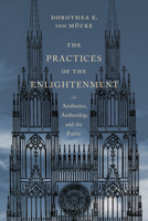 The Practices of the Enlightenment: Aesthetics, Authorship, and the Public 023117246X Book Cover