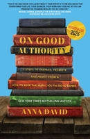 On Good Authority: 7 Steps to Prepare, Promote and Profit From a How-to Book That Makes You the Go-to Expert 1956955542 Book Cover
