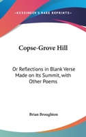 Copse-Grove Hill: Or Reflections In Blank Verse Made On Its Summit, With Other Poems 1432654519 Book Cover