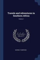 Travels And Adventures In Southern Africa: Comprising A View Of The Present State Of The Cape Colony With Observations On The Progress And Prospects Of British Emigrants; Volume 1 1376430592 Book Cover