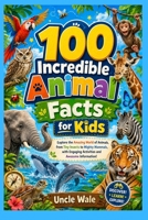 100 Incredible Animal Facts for Kids: Fun and Fascinating Insights Into the Animal Kingdom: Explore the Amazing World of Animals, from Tiny Insects to Mighty Mammals, with Engaging Activities B0H2JP55QP Book Cover