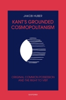 Kant's Grounded Cosmopolitanism: Original Common Possession and the Right to Visit 0192844040 Book Cover