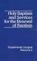 Holy Baptism and Services for the Renewal of Baptism: Supplemental Liturgical Resource Two (Supplemental Liturgical Resource) 0664246478 Book Cover