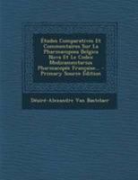 �tudes Comparatives Et Commentaires Sur La Pharmacopoea Belgica Nova Et Le Codex Medicamentarius Pharmacop�e Fran�aise... 0274920158 Book Cover