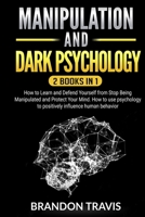 Manipulation and Dark Psychology 2 Books in 1: How to Learn and Defend Yourself from Stop Being Manipulated and Protect Your Mind. How to use psychology to positively influence human behavior 1656684314 Book Cover