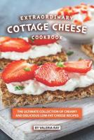 Extraordinary Cottage Cheese Cookbook: The Ultimate Collection of Creamy and Delicious Low-Fat Cheese Recipes 1075897319 Book Cover