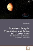 Topological Analysis, Visualization, and Design of 2D Vector Fields: The Dissertation for the degree of Doctor of Philosophy 3639216199 Book Cover