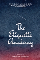 THE ETIQUETTE ACADEMY: Meet Emily, A young girl who struggles with her manners. B0C2SG2F57 Book Cover