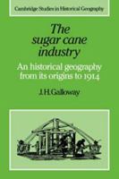 The Sugar Cane Industry: An Historical Geography from its Origins to 1914 (Cambridge Studies in Historical Geography) 0521248531 Book Cover