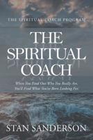 THE SPIRITUAL COACH: When You Find Out Who You Really Are, You’ll Find What You’ve Been Looking For. 1728314348 Book Cover