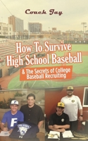 How to Survive Highschool Baseball: & The Secrets of College Baseball Recruiting B0BLQYVPDB Book Cover