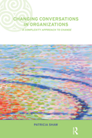 Changing Conversations in Organizations: A Complexity Approach to Change (Complexity & Emergence in Organizations) 0415249147 Book Cover