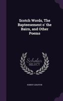 Scotch Words, The Bapteesement o' the Bairn, and Other Poems 3337408796 Book Cover