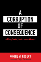 A Corruption of Consequence: Adding Social Justice to the Gospel 1725295385 Book Cover