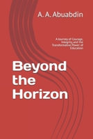 Beyond the Horizon: A Journey of Courage, Integrity, and the Transformative Power of Education B0FT8GFRN9 Book Cover