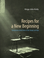 Recipes for a New Beginning: Transylvanian Jewish Stories of Life, Hunger, and Hope 3946993907 Book Cover