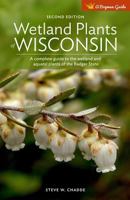 Wetland Plants of Wisconsin: A complete guide to the wetland and aquatic plants of the Badger state 1481982222 Book Cover