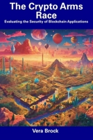 The Crypto Arms Race: Evaluating the Security of Blockchain Applications B0CF4FP7LK Book Cover