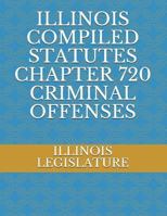 Illinois Compiled Statutes Chapter 720 Criminal Offenses 171784944X Book Cover